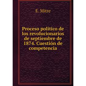 Книга Proceso político de los revolucionarios de septiembre de 1874. Cuestión de competencia
Книга Proceso político de los revolucionarios de septiembre de 1874. Cuestión de competencia
