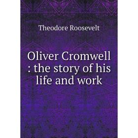Книга Oliver Cromwell: the story of his Life and work
Книга Oliver Cromwell: the story of his Life and work