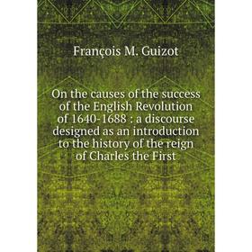 Книга On the causes of the success of the English Revolution of 1640-1688: a discourse designed as an Introduction to the history of the reign of Char
Книга On the causes of the success of the English Revolution of 1640-1688: a discourse designed as an Introduction to the history of the reign of Char