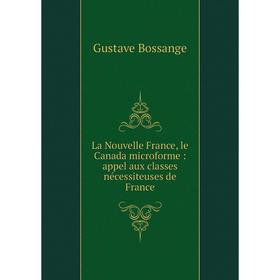 Книга La Nouvelle France, le Canada microform e: appel aux classes nécessiteuses de France
Книга La Nouvelle France, le Canada microform e: appel aux classes nécessiteuses de France
