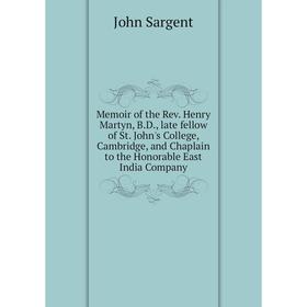 Книга Memoir of the Rev Henry Martyn, BD, late fellow of St John's College, Cambridge, and Chaplain to the Honorable East India Company
Книга Memoir of the Rev Henry Martyn, BD, late fellow of St John's College, Cambridge, and Chaplain to the Honorable East India Company