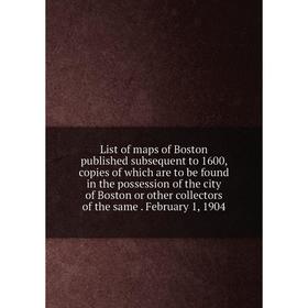 Книга List of maps of Boston published subsequent to 1600, copies of which are to be found in the possession of the city of Boston or other collectors
Книга List of maps of Boston published subsequent to 1600, copies of which are to be found in the possession of the city of Boston or other collectors