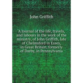 Книга A Journal of the life, travels, and labours in the work of the ministry, of John Griffith, late of Chelmsford in Essex, in Great
Книга A Journal of the life, travels, and labours in the work of the ministry, of John Griffith, late of Chelmsford in Essex, in Great