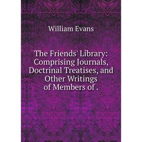 Книга The Friends' Library: Comprising Journals, Doctrinal Treatises, and Other Writings of Members of
Книга The Friends' Library: Comprising Journals, Doctrinal Treatises, and Other Writings of Members of