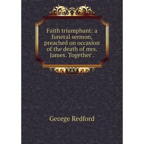 Книга Faith triumphant: a funeral sermon, preached on occasion of the death of mrs. James. Together
Книга Faith triumphant: a funeral sermon, preached on occasion of the death of mrs. James. Together