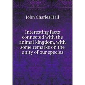 Книга Interesting facts connected with the animal kingdom, with some remarks on the unity of our species
Книга Interesting facts connected with the animal kingdom, with some remarks on the unity of our species