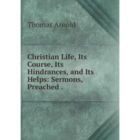 Книга Christian Life, Its Course, Its Hindrances, and Its Helps: Sermons, Preached
Книга Christian Life, Its Course, Its Hindrances, and Its Helps: Sermons, Preached