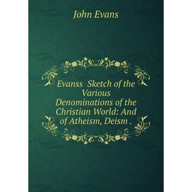 Книга Evanss̓ Sketch of the Various Denominations of the Christian World: And of Atheism, Deism
Книга Evanss̓ Sketch of the Various Denominations of the Christian World: And of Atheism, Deism