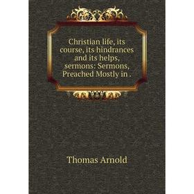 Книга Christian life, its course, its hindrances and its helps, sermons: Sermons, Preached Mostly in
Книга Christian life, its course, its hindrances and its helps, sermons: Sermons, Preached Mostly in
