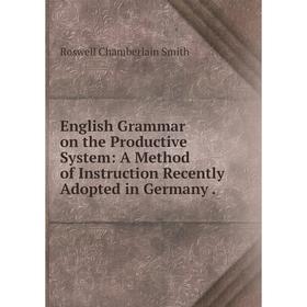 Книга English Grammar on the Productive System: A Method of Instruction Recently Adopted in Germany
Книга English Grammar on the Productive System: A Method of Instruction Recently Adopted in Germany