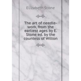Книга The art of needle-work, from the earliest ages by E. Stone ed. by the countess of Wilton
Книга The art of needle-work, from the earliest ages by E. Stone ed. by the countess of Wilton