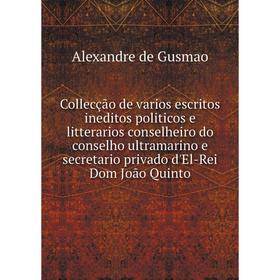 Книга Collecção de varios escritos ineditos politicos e litterarios conselheiro do conselho ultramarino e secretario privado d'El-Rei Dom João Quinto
Книга Collecção de varios escritos ineditos politicos e litterarios conselheiro do conselho ultramarino e secretario privado d'El-Rei Dom João Quinto