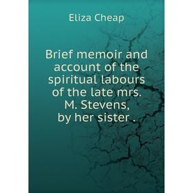 Книга Brief memoir and account of the spiritual labours of the late mrs. M. Stevens, by her sister
Книга Brief memoir and account of the spiritual labours of the late mrs. M. Stevens, by her sister