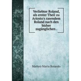 Книга Verliebter Roland, als erster Theil zu Ariosto's rasendem Roland nach den bisher zugänglichen
Книга Verliebter Roland, als erster Theil zu Ariosto's rasendem Roland nach den bisher zugänglichen