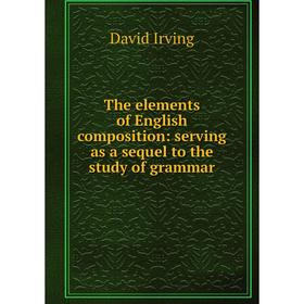 Книга The elements of English composition: serving as a sequel to the study of grammar
Книга The elements of English composition: serving as a sequel to the study of grammar