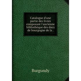 Книга Catalogue d'une partie des livres composant l'ancienne bibliothèque des ducs de bourgogne de la
Книга Catalogue d'une partie des livres composant l'ancienne bibliothèque des ducs de bourgogne de la