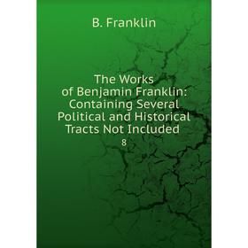 Книга The Works of Benjamin Franklin: Containing Several Political and Historical Tracts Not Included 8
Книга The Works of Benjamin Franklin: Containing Several Political and Historical Tracts Not Included 8