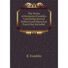 Книга The Works of Benjamin Franklin: Containing Several Political and Historical Tracts Not Included 7
Книга The Works of Benjamin Franklin: Containing Several Political and Historical Tracts Not Included 7