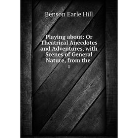 Книга Playing about: Or Theatrical Anecdotes and Adventures, with Scenes of General Nature, from the 1
Книга Playing about: Or Theatrical Anecdotes and Adventures, with Scenes of General Nature, from the 1