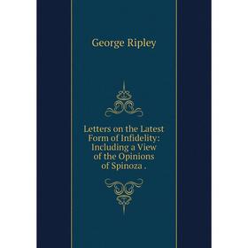 Книга Letters on the Latest Form of Infidelity: Including a View of the Opinions of Spinoza
Книга Letters on the Latest Form of Infidelity: Including a View of the Opinions of Spinoza