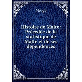 Книга Histoire de Malte: Précédée de la statistique de Malte et de ses dépendences
Книга Histoire de Malte: Précédée de la statistique de Malte et de ses dépendences