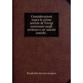 Книга Considerazioni sopra le prime notizie di Trivigi contenute negli scrittori e ne' marmi antichi
Книга Considerazioni sopra le prime notizie di Trivigi contenute negli scrittori e ne' marmi antichi