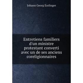 Книга Entretiens familiers d'un ministre protestant converti avec un de ses anciens coreligionnaires
Книга Entretiens familiers d'un ministre protestant converti avec un de ses anciens coreligionnaires