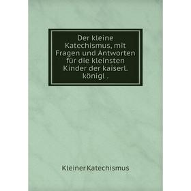Книга Der kleine Katechismus, mit Fragen und Antworten für die kleinsten Kinder der kaiserl. königl
Книга Der kleine Katechismus, mit Fragen und Antworten für die kleinsten Kinder der kaiserl. königl
