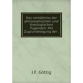 Книга Das verhältniss der philosophischen und theologischen Tugenden: Mit Zugrundelegung der
Книга Das verhältniss der philosophischen und theologischen Tugenden: Mit Zugrundelegung der