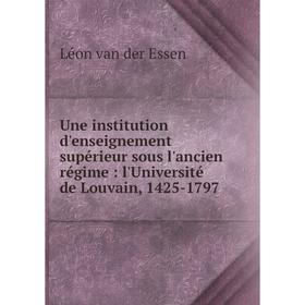 Книга Une institution d'enseignement supérieur sous l'ancien régime: l'Université de Louvain, 1425-1797
Книга Une institution d'enseignement supérieur sous l'ancien régime: l'Université de Louvain, 1425-1797