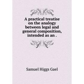 Книга A practical treatise on the analogy between legal and general composition, intended as an
Книга A practical treatise on the analogy between legal and general composition, intended as an