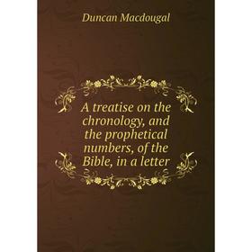 Книга A treatise on the chronology, and the prophetical numbers, of the Bible, in a letter
Книга A treatise on the chronology, and the prophetical numbers, of the Bible, in a letter