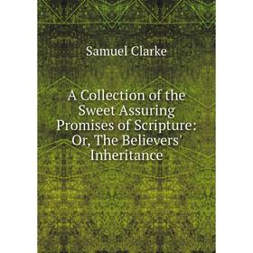 Книга A Collection of the Sweet Assuring Promises of Scripture: Or, The Believers' Inheritance
Книга A Collection of the Sweet Assuring Promises of Scripture: Or, The Believers' Inheritance