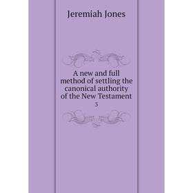 Книга A new and full method of settling the canonical authority of the New Testament 3
Книга A new and full method of settling the canonical authority of the New Testament 3