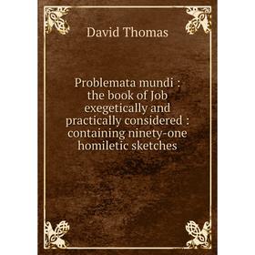 Книга Problemata mundi: the book of Job exegetically and practically considered: containing ninety-one homiletic sketches
Книга Problemata mundi: the book of Job exegetically and practically considered: containing ninety-one homiletic sketches
