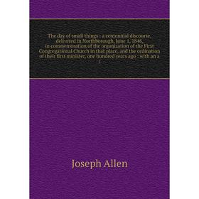 Книга The day of small things: a centennial discourse, delivered in Northborough, June 1, 1846, in commemoration of the organization
Книга The day of small things: a centennial discourse, delivered in Northborough, June 1, 1846, in commemoration of the organization