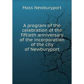 Книга A program of the celebration of the fiftieth anniversary of the incorporation of the city of Newburyport
Книга A program of the celebration of the fiftieth anniversary of the incorporation of the city of Newburyport