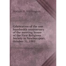 Книга Celebration of the one hundredth anniversary of the meeting house of the First Religious Society in Newburyport. October 31, 1901
Книга Celebration of the one hundredth anniversary of the meeting house of the First Religious Society in Newburyport. October 31, 1901