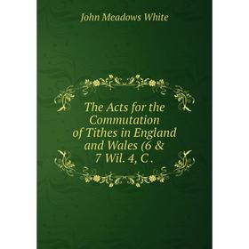 Книга The Acts for the Commutation of Tithes in England and Wales (6 & 7 Wil. 4, C
Книга The Acts for the Commutation of Tithes in England and Wales (6 & 7 Wil. 4, C