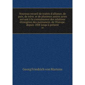 Книга Nouveau recueil de traités d'alliance, de paix, de trève et de plusieurs autres actes servant à la connaissance des relations étrangères des pui
Книга Nouveau recueil de traités d'alliance, de paix, de trève et de plusieurs autres actes servant à la connaissance des relations étrangères des pui