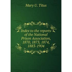 Книга Index to the reports of the National Prison Association, 1870, 1873, 1874, 1883-1904
Книга Index to the reports of the National Prison Association, 1870, 1873, 1874, 1883-1904