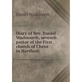 Книга Diary of Rev. Daniel Wadsworth, seventh pastor of the First church of Christ in Hartford:
Книга Diary of Rev. Daniel Wadsworth, seventh pastor of the First church of Christ in Hartford: