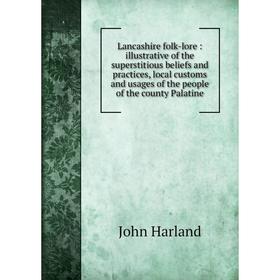Книга Lancashire folk-lore: illustrative of the superstitious beliefs and practices, local customs and usages of the people of the county Palatine
Книга Lancashire folk-lore: illustrative of the superstitious beliefs and practices, local customs and usages of the people of the county Palatine