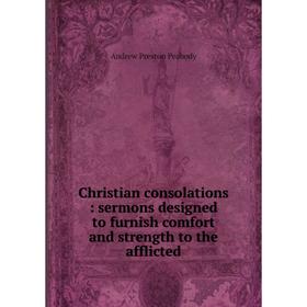 Книга Christian consolations: sermons designed to furnish comfort and strength to the afflicted
Книга Christian consolations: sermons designed to furnish comfort and strength to the afflicted