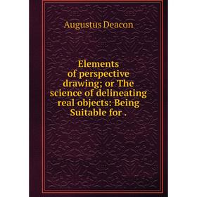 Книга Elements of perspective drawing or The science of delineating real objects: Being Suitable for
Книга Elements of perspective drawing or The science of delineating real objects: Being Suitable for