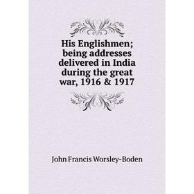 Книга His Englishmen being addresses delivered in India during the great war, 1916 & 1917
Книга His Englishmen being addresses delivered in India during the great war, 1916 & 1917