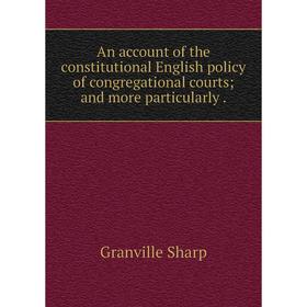 Книга An account of the constitutional English policy of congregational courts and more particularly
Книга An account of the constitutional English policy of congregational courts and more particularly