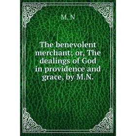 Книга The benevolent merchant or, The dealings of God in providence and grace, by M.N.
Книга The benevolent merchant or, The dealings of God in providence and grace, by M.N.