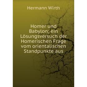 Книга Homer und Babylon ein Lösungsversuch der Homerischen Frage vom orientalischen Standpunkte aus
Книга Homer und Babylon ein Lösungsversuch der Homerischen Frage vom orientalischen Standpunkte aus