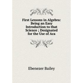 Книга First Lessons in Algebra: Being an Easy Introduction to that Science Designated for the Use of Aca
Книга First Lessons in Algebra: Being an Easy Introduction to that Science Designated for the Use of Aca